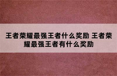 王者荣耀最强王者什么奖励 王者荣耀最强王者有什么奖励